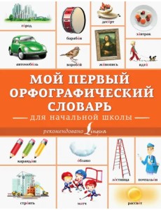 Мой первый орфографический словарь. Для начальной школы Мой первый орфографический словарь. Для начальной школы