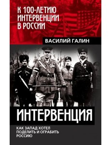 Интервенция. Как Запад хотел поделить Россию Интервенция. Как Запад хотел поделить Россию