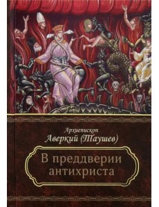 Преддверие антихриста. Избранное из творений о Страшном Суде, антихристе и кончине мира