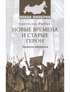 Новые времена и старые герои. Записки патриота Новые времена и старые герои. Записки патриота