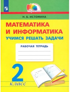 Математика и информатика. 2 класс. Учимся решать задачи. ФГОС