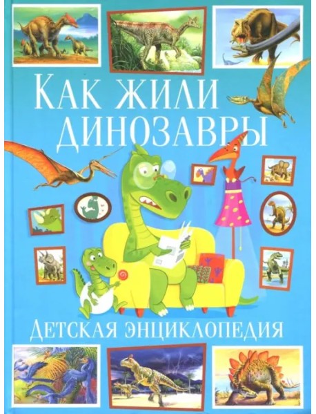 Как жили динозавры. Детская энциклопедия