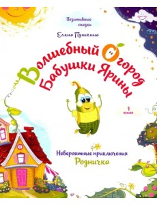 Волшебный огород бабушки Ярины. Невероятные приключения Родничка Волшебный огород бабушки Ярины. Невероятные приключения Родничка