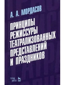 Принципы режиссуры театральных представлений и праздников. Учебное пособие