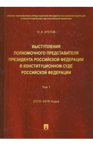 Выступления полномочного представителя Президента РФ в Конституционном Суде РФ. 2015-2018 гг. Том 1