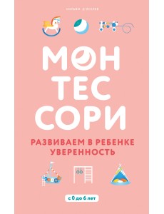 Монтессори. Развиваем в ребенке уверенность Монтессори. Развиваем в ребенке уверенность