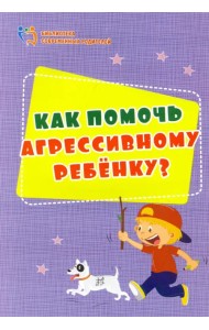 Как помочь агрессивному ребенку. От года до 10 лет