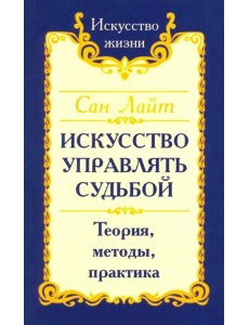 Искусство управлять судьбой. Теория, методы, практика