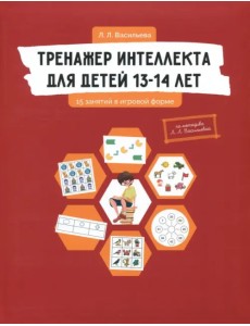 Тренажер интеллекта для детей 13-14 лет. 15 занятий в игровой форме Тренажер интеллекта для детей 13-14 лет. 15 занятий в игровой форме