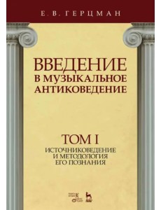 Введение в музыкальное антиковедение. Том I. Источниковедение и методология его познания