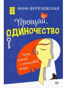 Прощай, одиночество. Пять ключей к счастливой жизни