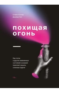 Похищая огонь. Как поток и другие состояния измененного сознания помогают решать сложные задачи