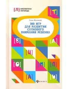 300 игр для развития слухового внимания ребенка 300 игр для развития слухового внимания ребенка