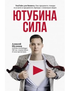 ЮтубинаСила. YouTube для бизнеса. Как продавать товары и услуги и продвигать бренды с помощью видео ЮтубинаСила. YouTube для бизнеса. Как продавать товары и услуги и продвигать бренды с помощью видео