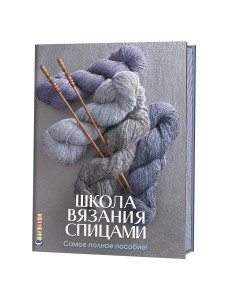 Школа вязания спицами. Самое полное пособие!