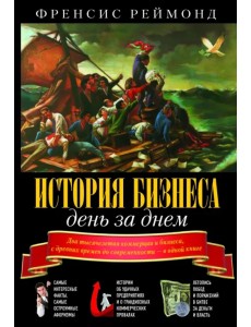 История бизнеса день за днем. Два тысячелетия коммерции и бизнеса, с древних времен до современности