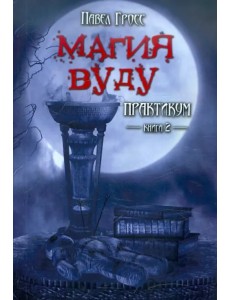 Магия вуду. Практикум. В 2-х книгах. Книга 2 Магия вуду. Практикум. В 2-х книгах. Книга 2