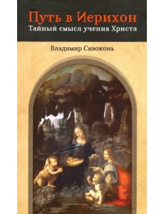 Путь в Иерихон. Тайный смысл учения Христа Путь в Иерихон. Тайный смысл учения Христа