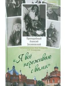 Я все переживаю с вами. Житие и поучения преподобного старца Алексия Зосимовского