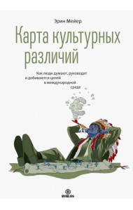 Карта культурных различий. Как люди думают, говорят и добиваются целей в международной среде