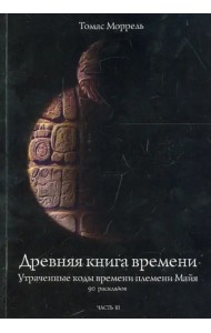 Древняя книга времени. Утраченные коды времени племени Майя. 90 раскладов. Часть 3