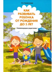 Как развивать ребёнка от рождения до 5 лет. Рекомендации родителям