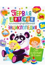 Первая детская иллюстрированная энциклопедия. От 6 месяцев до 3 лет