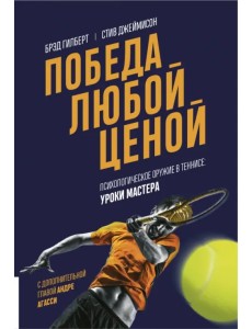 Победа любой ценой. Психологическое оружие в теннисе. Уроки мастера