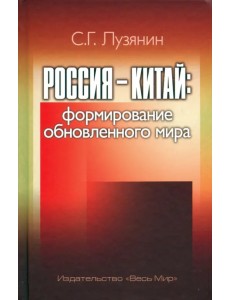 Россия — Китай. Формирование обновленного мира. Монография