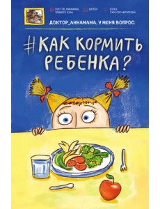 Доктор аннамама, у меня вопрос: как кормить ребенка?