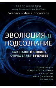 Эволюция и подсознание. Как наше прошлое определяет будущее. Человек - дитя Вселенной