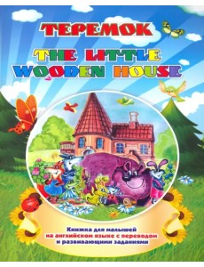 The little wooden house. Теремок. Книжка для малышей на английском языке с переводом The little wooden house. Теремок. Книжка для малышей на английском языке с переводом