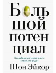 Большой потенциал. Как добиваться успеха вместе с теми, кто рядом