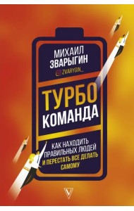 Турбокоманда. Как находить правильных людей и перестать все делать самому