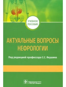 Актуальные вопросы нефрологии. Учебное пособие