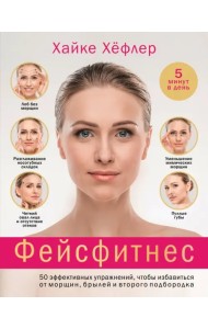 Фейсфитнес. 50 эффективных упражнений, чтобы избавиться от морщин, брылей и второго подбородка