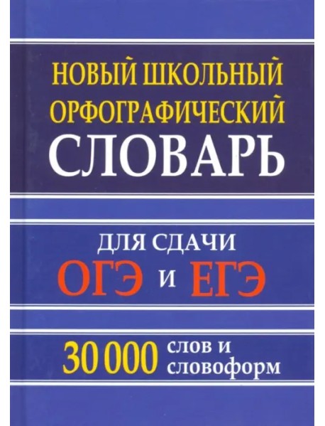 Новый школьный орфографический словарь для сдачи ОГЭ и ЕГЭ. 30 тысяч слов и словоформ