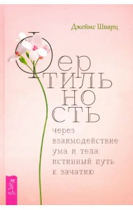 Фертильность через взаимодействие ума и тела. Истинный путь к зачатию