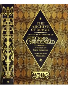 Archive of Magic. The Film Wizardry of Fantastic Beasts: Crimes of Grindelwald Archive of Magic. The Film Wizardry of Fantastic Beasts: Crimes of Grindelwald
