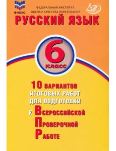 Русский язык. 6 класс. 10 вариантов итоговых работ для подготовки к ВПР