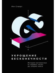 Укрощение бесконечности. История математики от первых чисел до теории хаоса