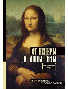 От Венеры до Моны Лизы. 100 шедевров Лувра