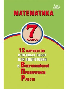 Математика. 7 класс. 12 вариантов итоговых работ для подготовки к Всероссийской проверочной работе Математика. 7 класс. 12 вариантов итоговых работ для подготовки к Всероссийской проверочной работе