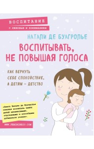 Воспитывать, не повышая голоса. Как вернуть себе спокойствие, а детям - детство