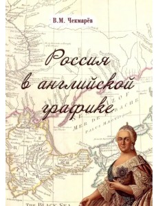 Россия в английской графике. В царствование Екатерины II и Павла I (1762-1801 гг.) Россия в английской графике. В царствование Екатерины II и Павла I (1762-1801 гг.)