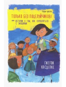 Только без поцелуйчиков! или Истории о том, как справляться с эмоциями