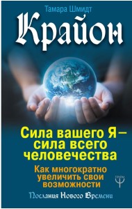 Крайон. Сила вашего Я - сила всего человечества. Как многократно увеличить свои возможности