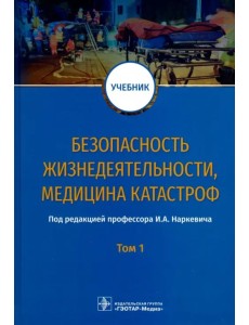 Безопасность жизнедеятельности, медицина катастроф. Учебник. В 2-х томах. Том 1
