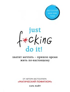Just f*cking do it! Хватит мечтать - пришло время жить по-настоящему