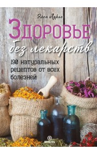 Здоровье без лекарств. 190 натуральных рецептов от всех болезней
